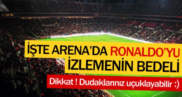 te Arena'da Ronaldo'yu izlemenin bedeli